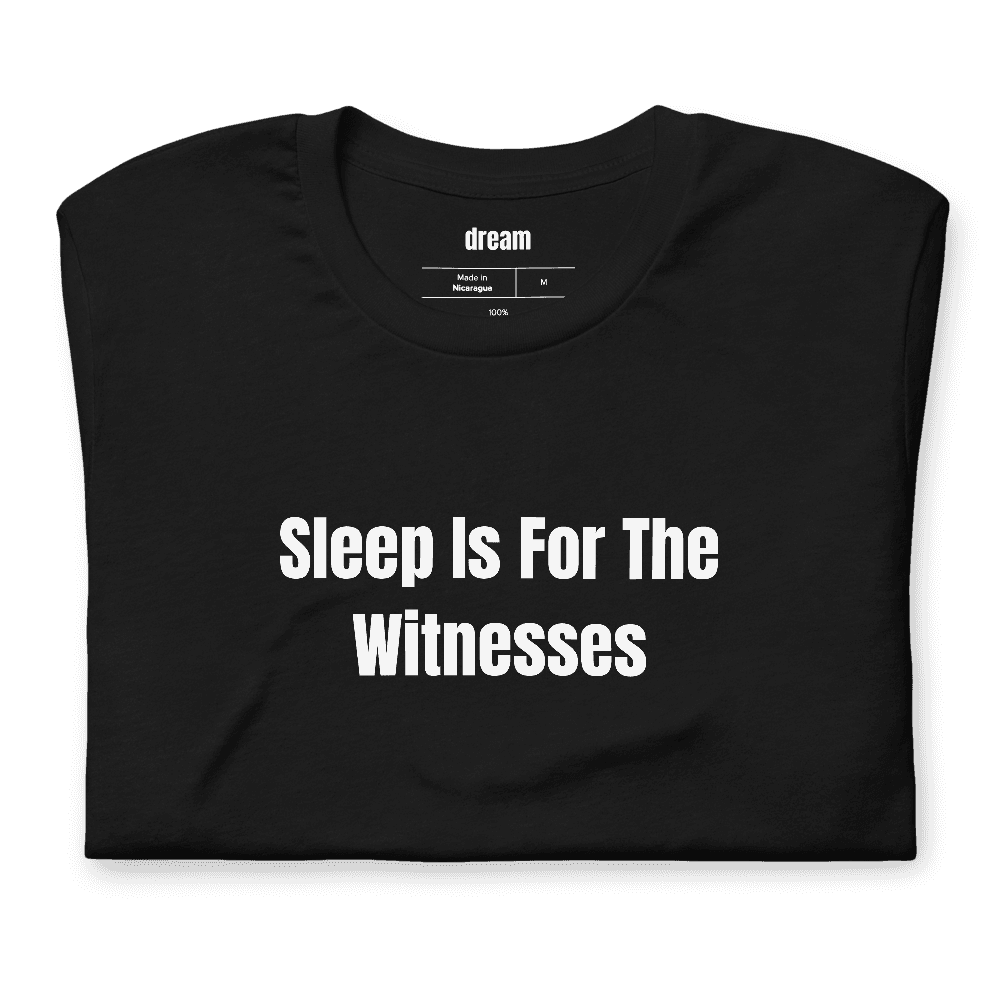 Sleep Is For The Witnesses t-shirt