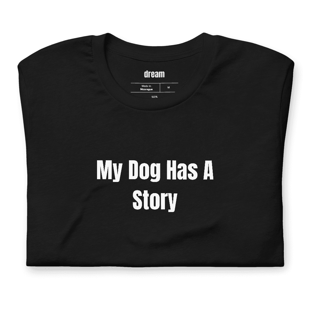 My Dog Has A Story t-shirt