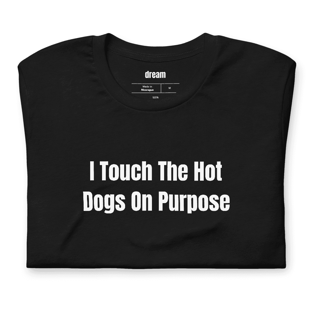 I Touch The Hot Dogs On Purpose t-shirt