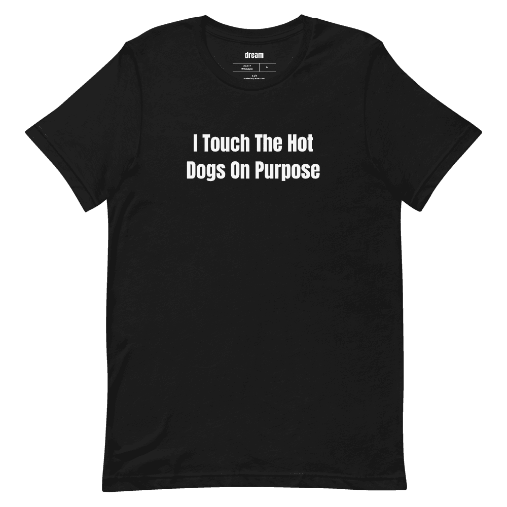 I Touch The Hot Dogs On Purpose t-shirt