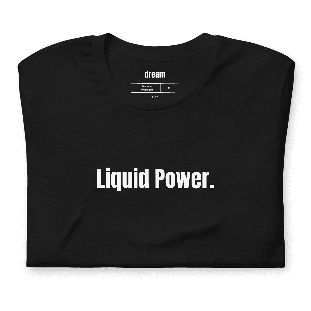 Liquid Power. t-shirt