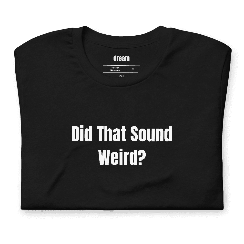 Did That Sound Weird? t-shirt