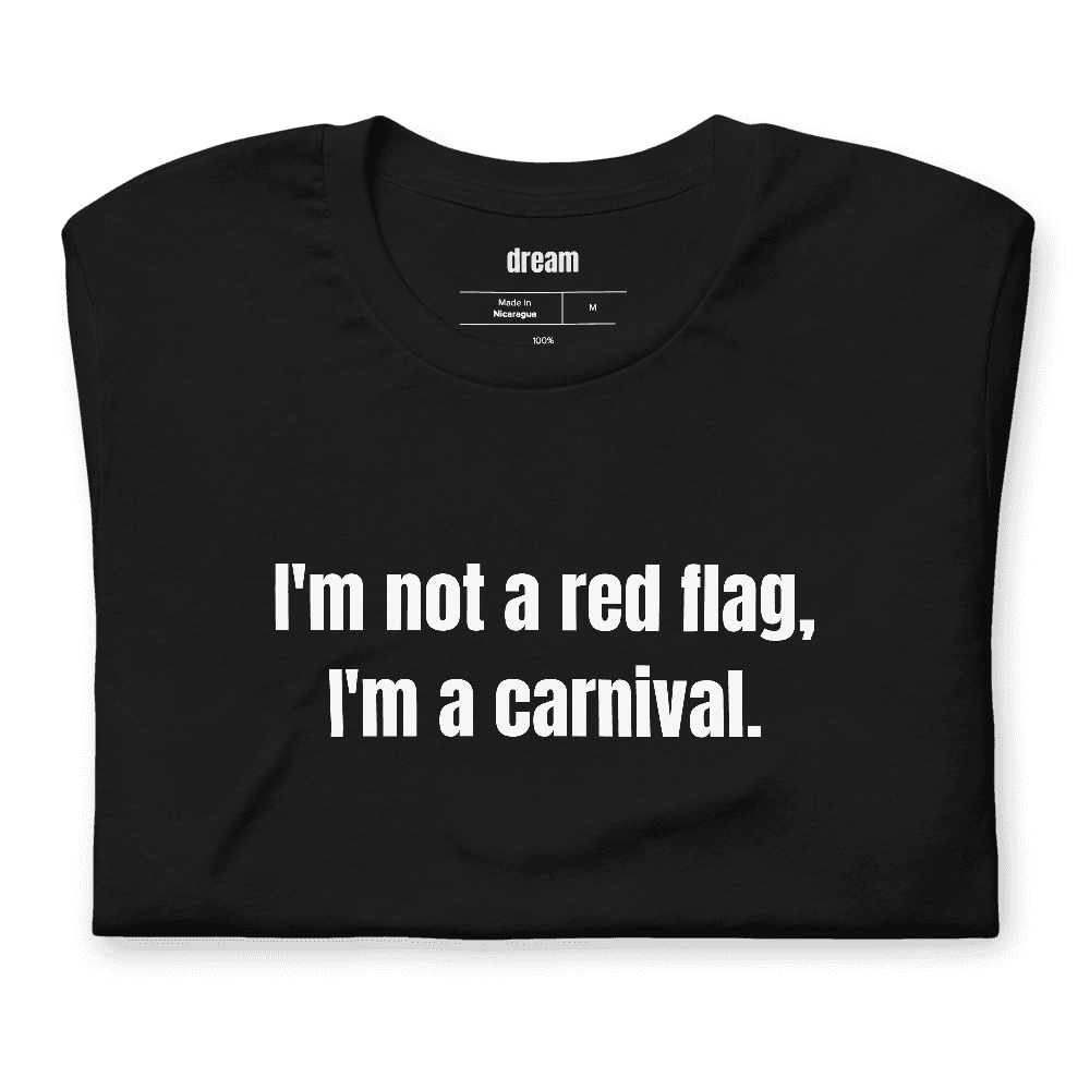 I'm not a red flag, I'm a carnival. t-shirt