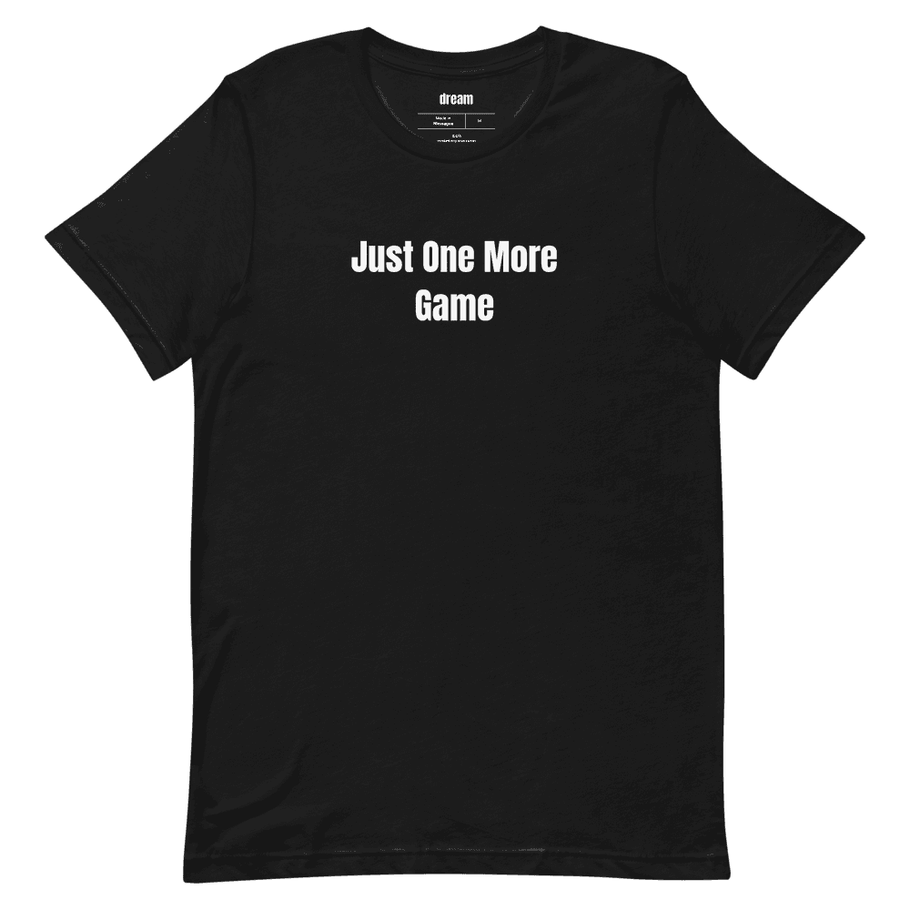 Just One More Game t-shirt
