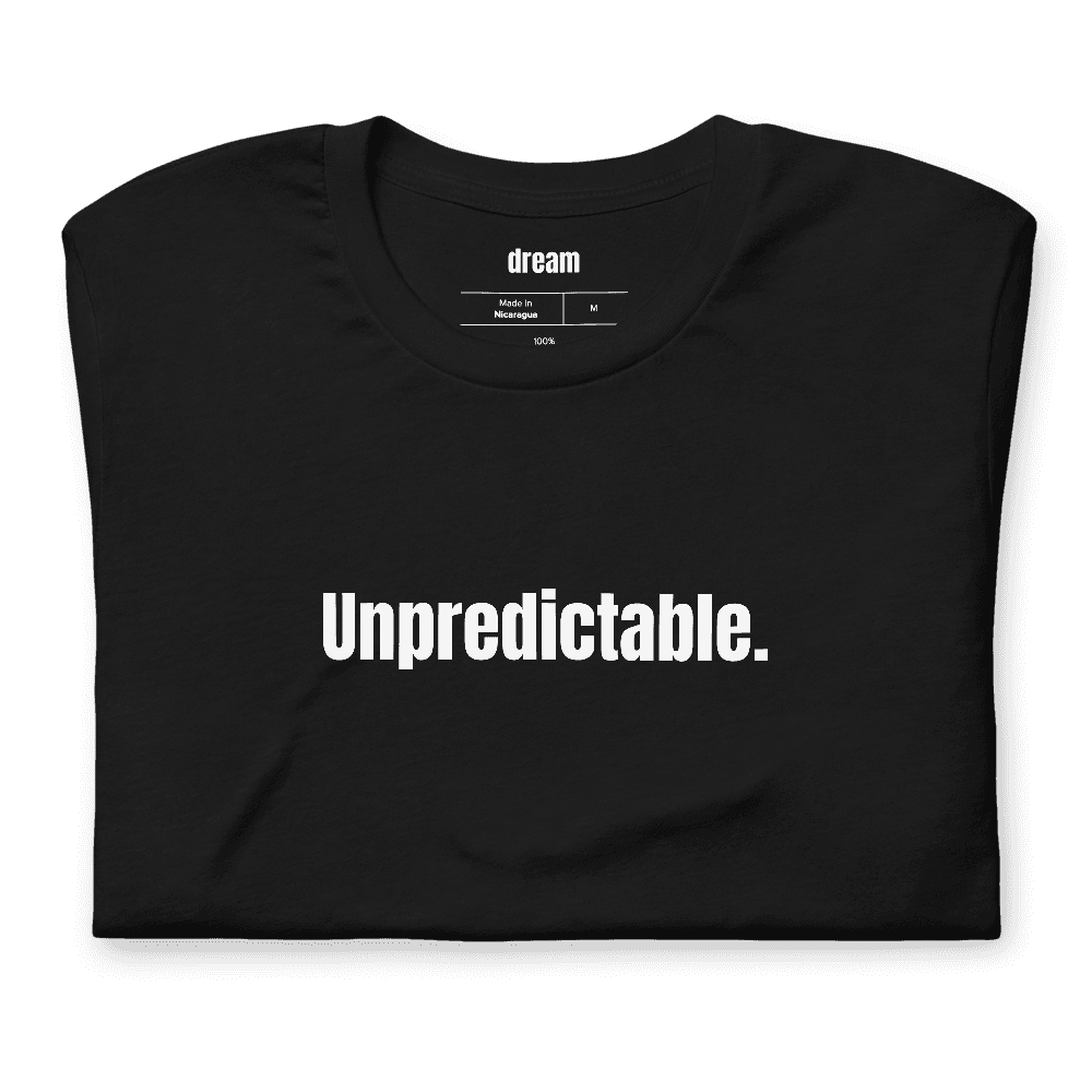 Unpredictable. t-shirt
