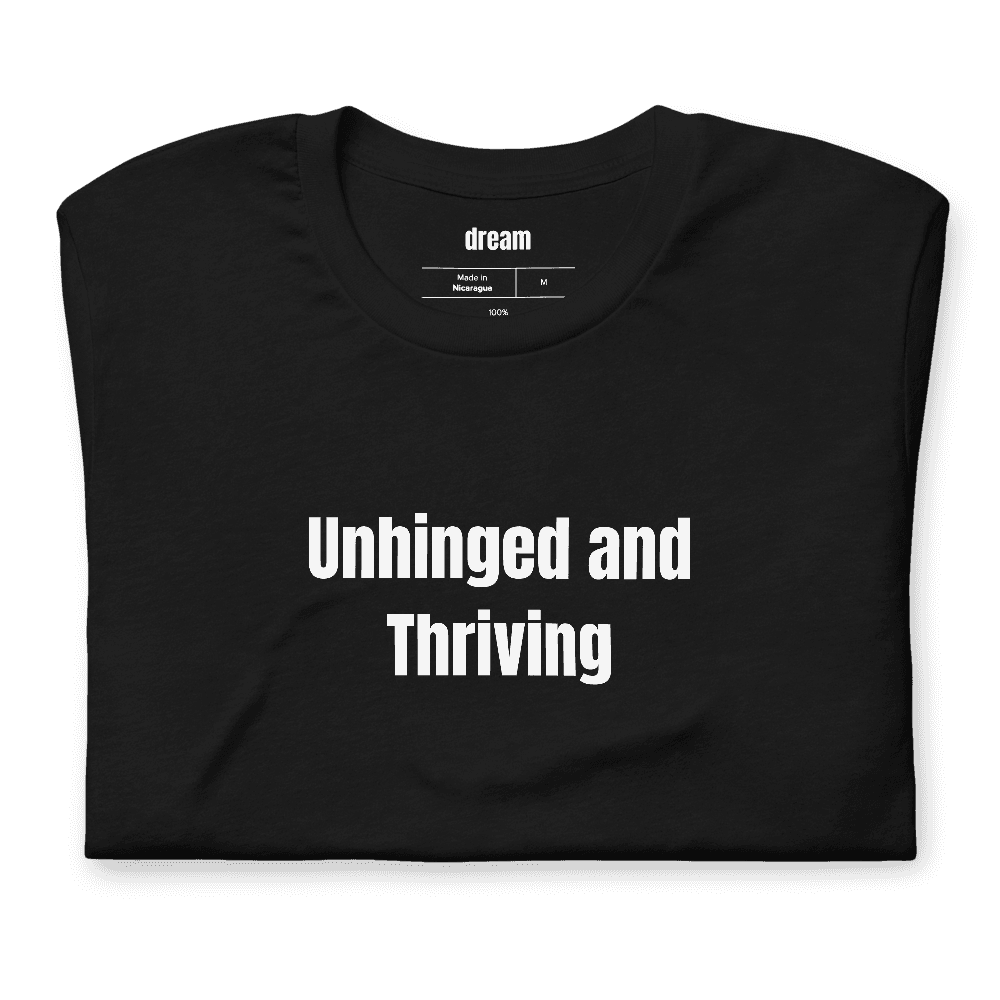 Unhinged and Thriving t-shirt