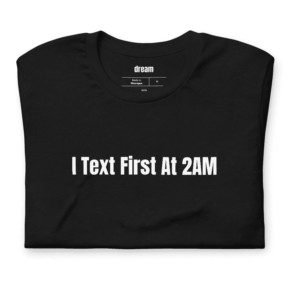 I Text First At 2AM t-shirt