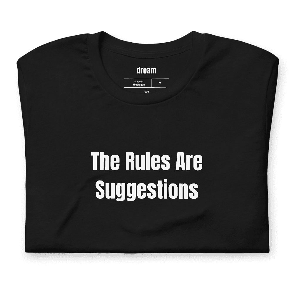 The Rules Are Suggestions t-shirt