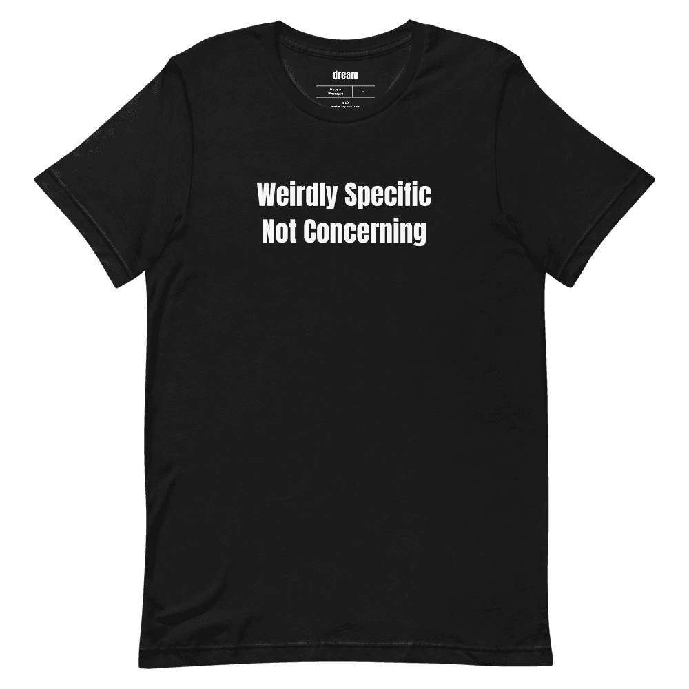Weirdly Specific Not Concerning t-shirt