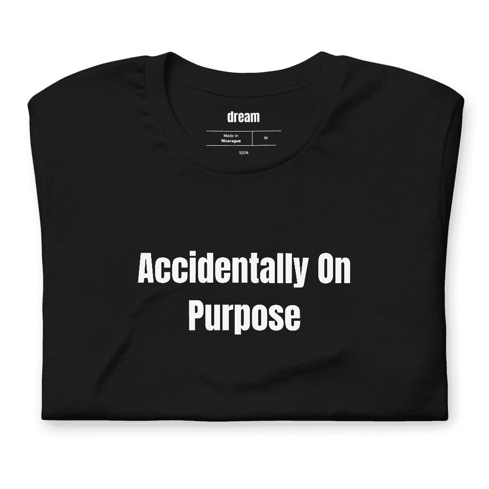 Accidentally On Purpose t-shirt