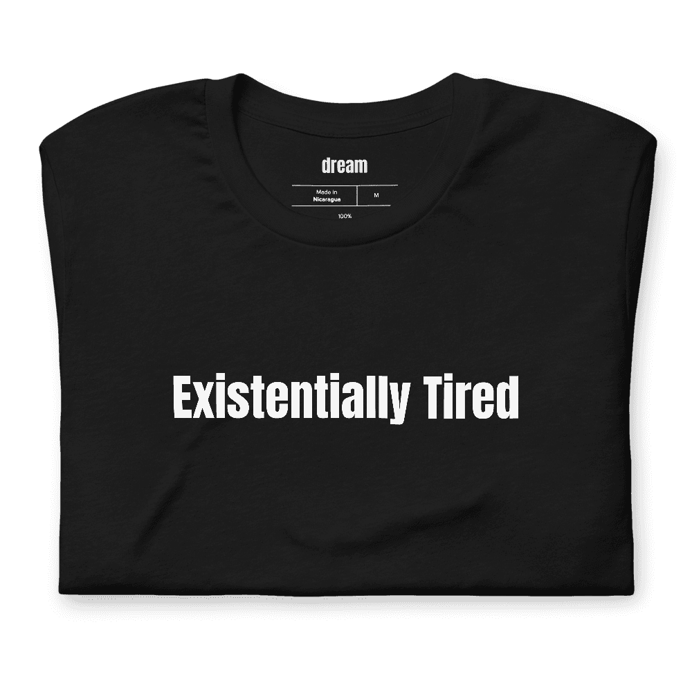 Existentially Tired t-shirt