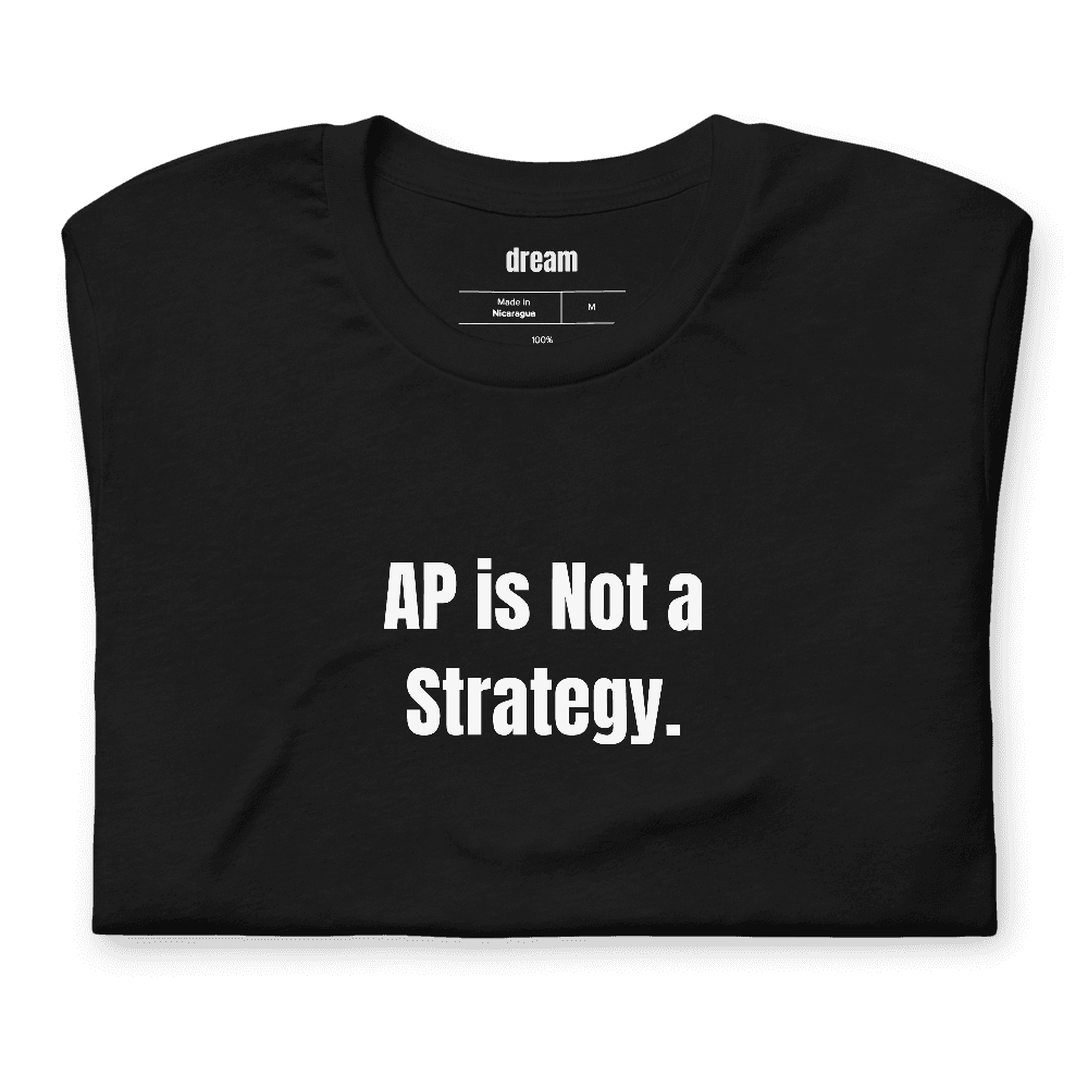 AP is Not a Strategy. t-shirt