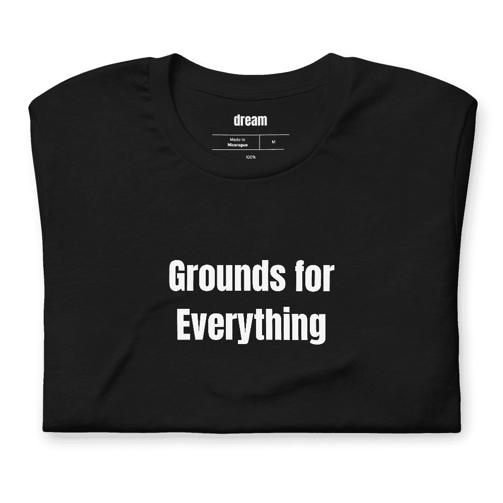 Grounds for Everything t-shirt