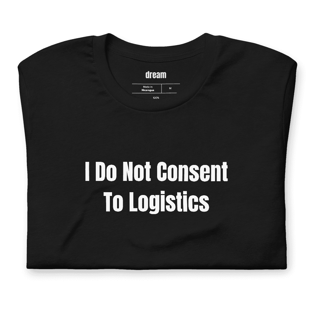 I Do Not Consent To Logistics t-shirt