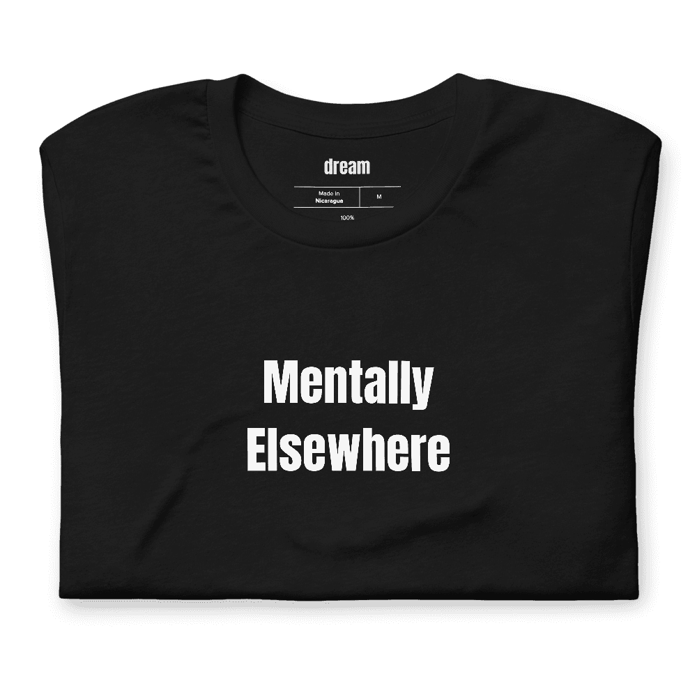 Mentally Elsewhere t-shirt