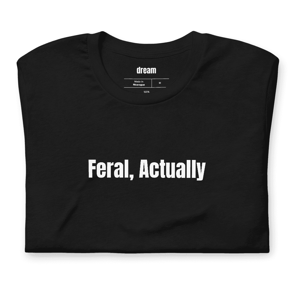 Feral, Actually t-shirt