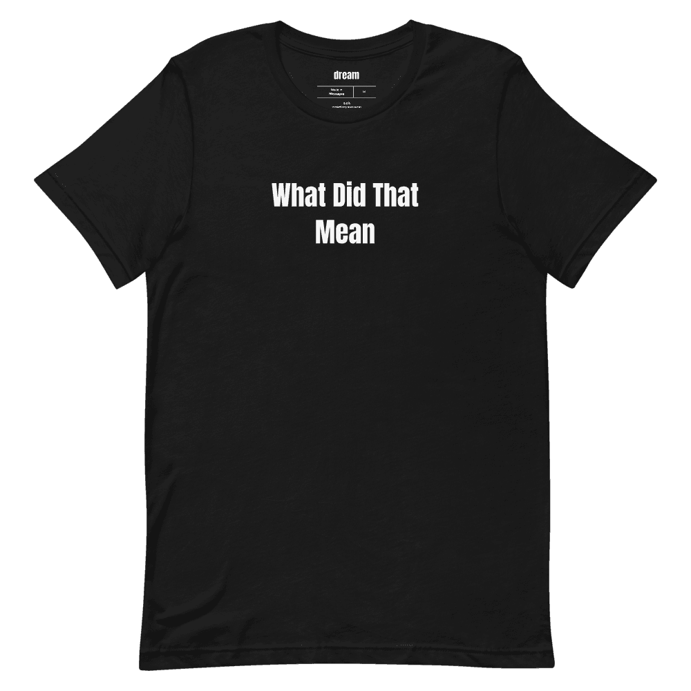 What Did That Mean t-shirt