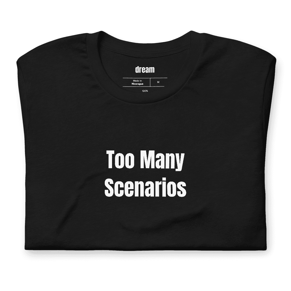 Too Many Scenarios t-shirt