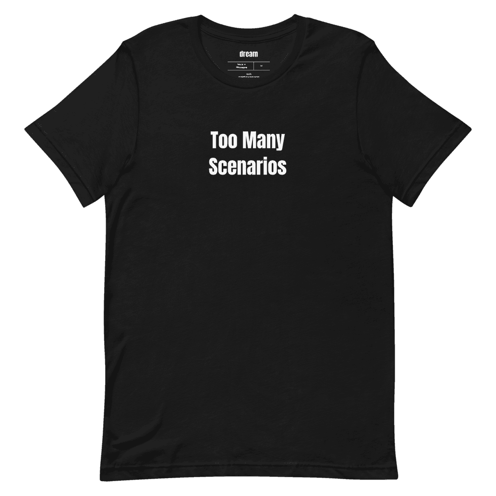 Too Many Scenarios t-shirt