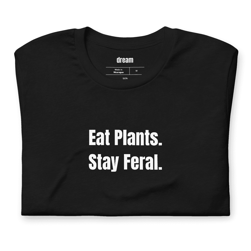 Eat Plants. Stay Feral. t-shirt