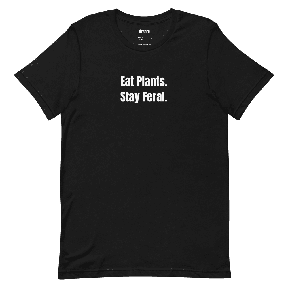 Eat Plants. Stay Feral. t-shirt
