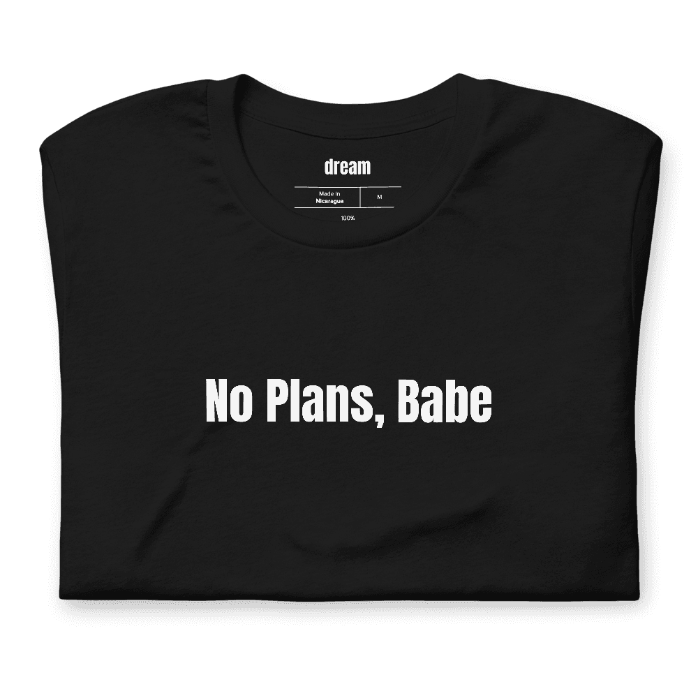 No Plans, Babe t-shirt