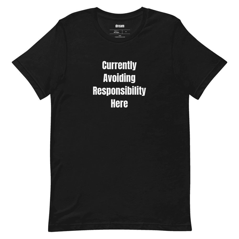 Currently Avoiding Responsibility Here t-shirt