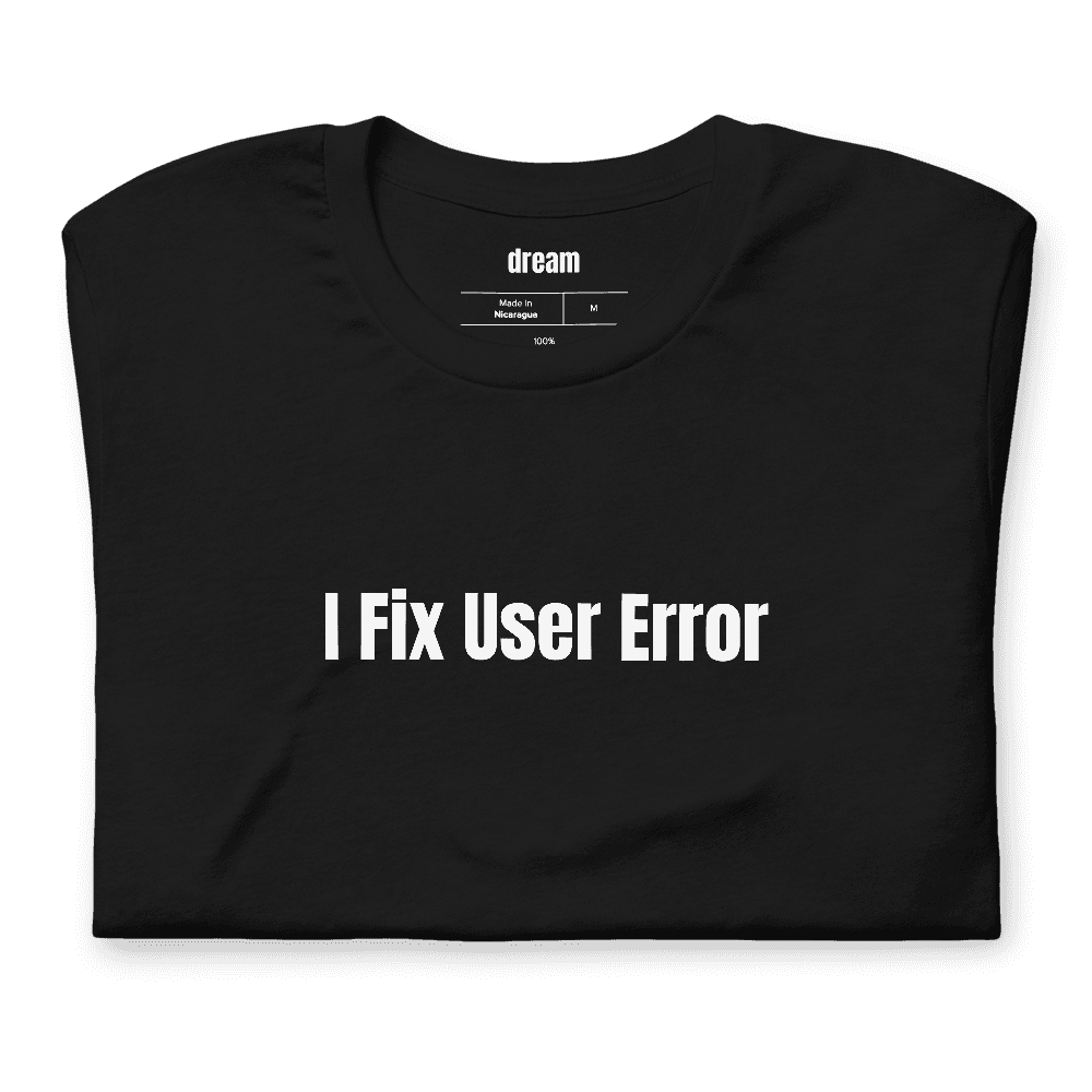 I Fix User Error t-shirt