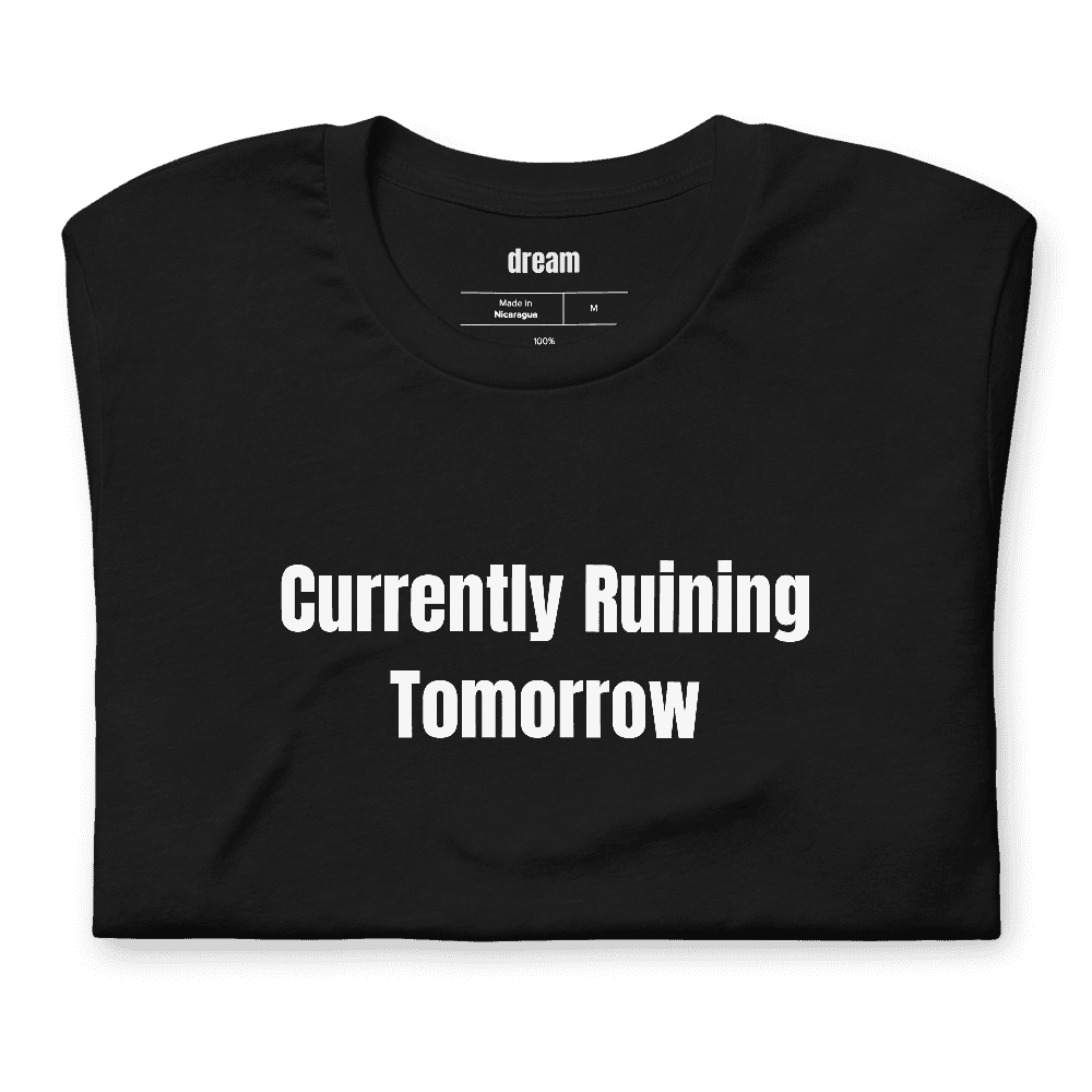 Currently Ruining Tomorrow t-shirt