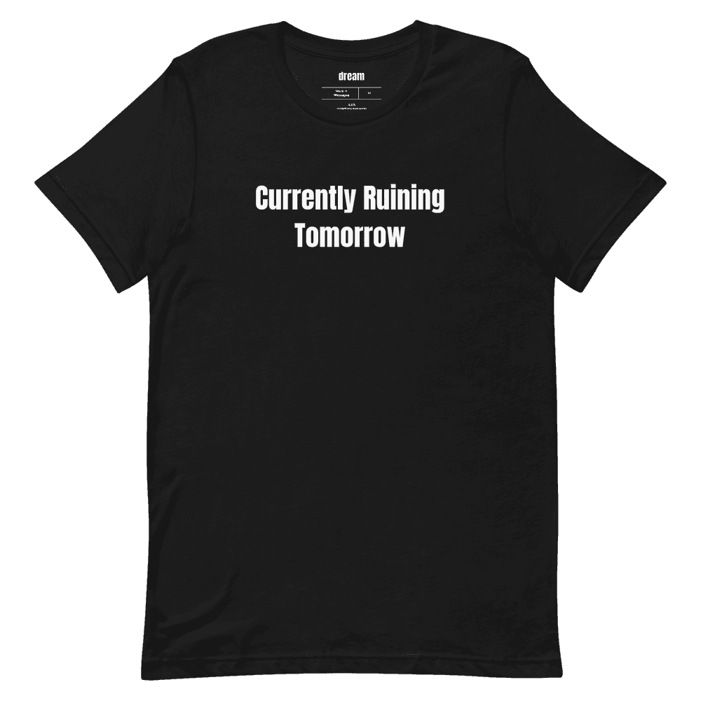 Currently Ruining Tomorrow t-shirt