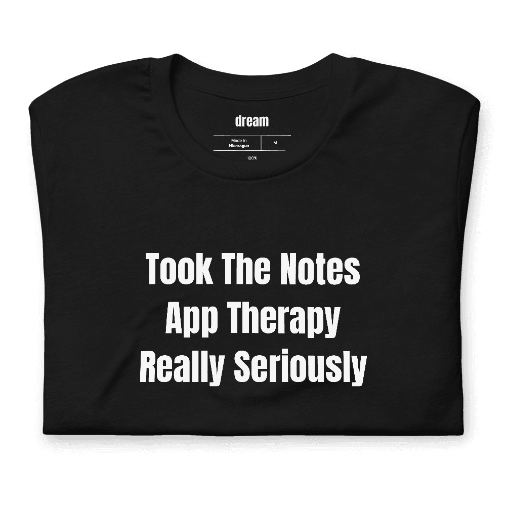 Took The Notes App Therapy Really Seriously t-shirt