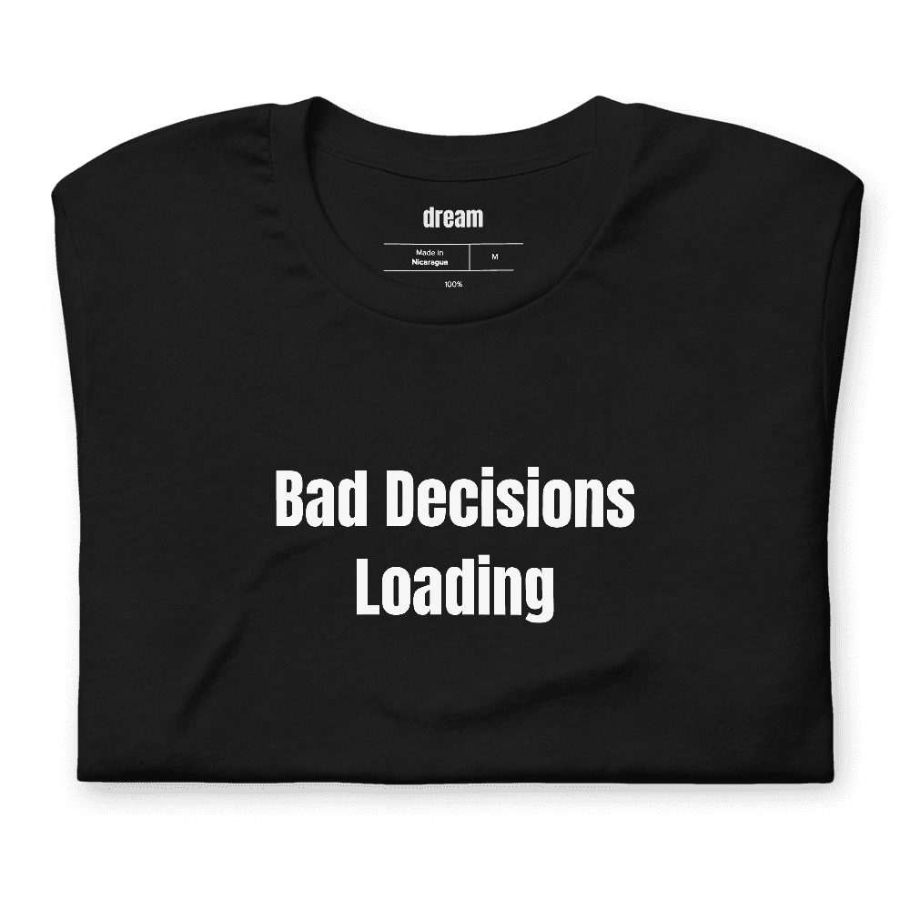 Bad Decisions Loading t-shirt