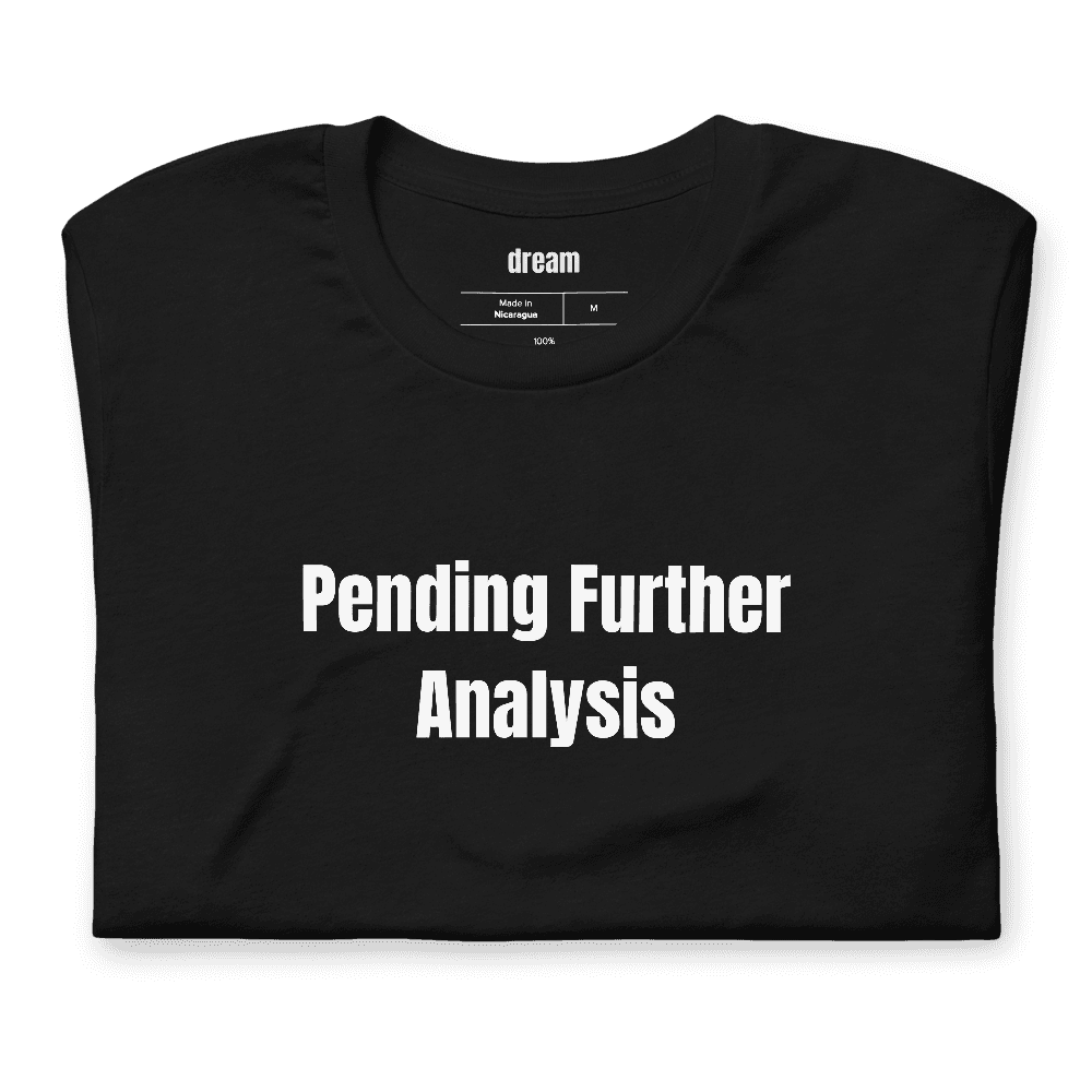 Pending Further Analysis t-shirt