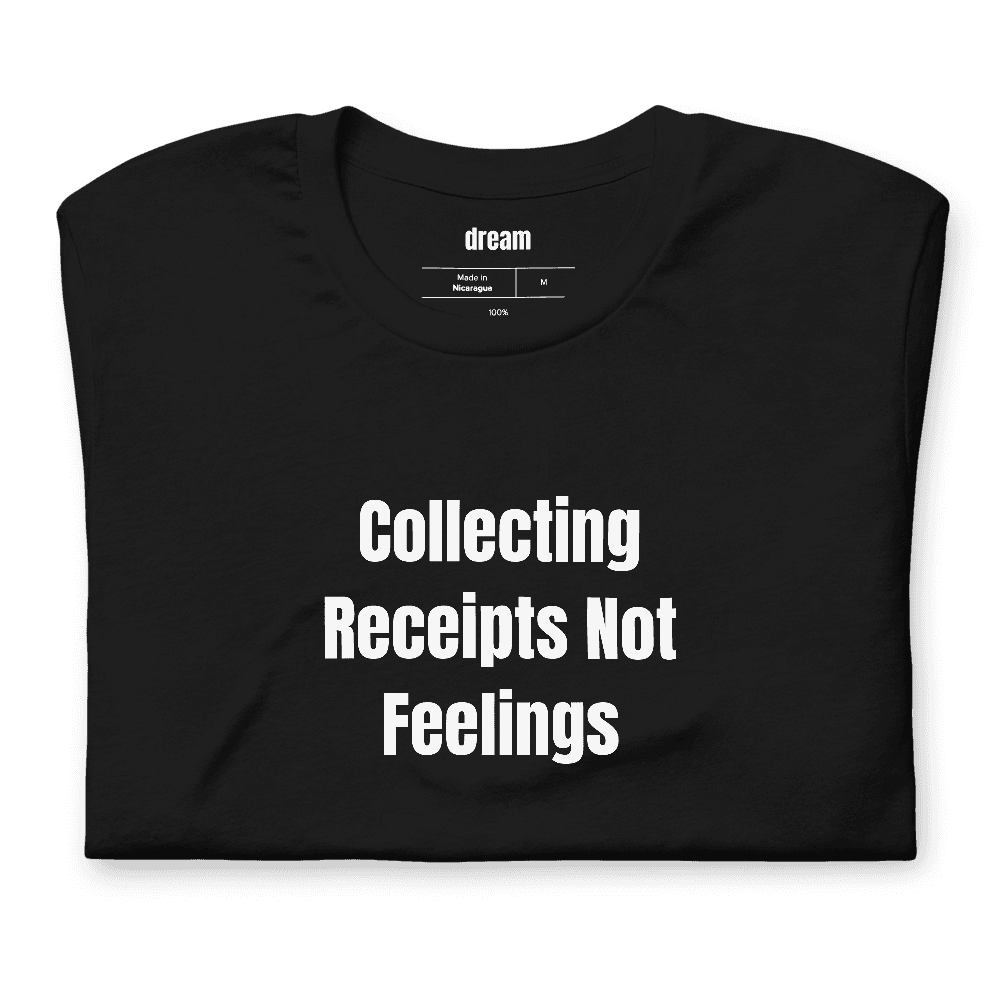 Collecting Receipts Not Feelings t-shirt