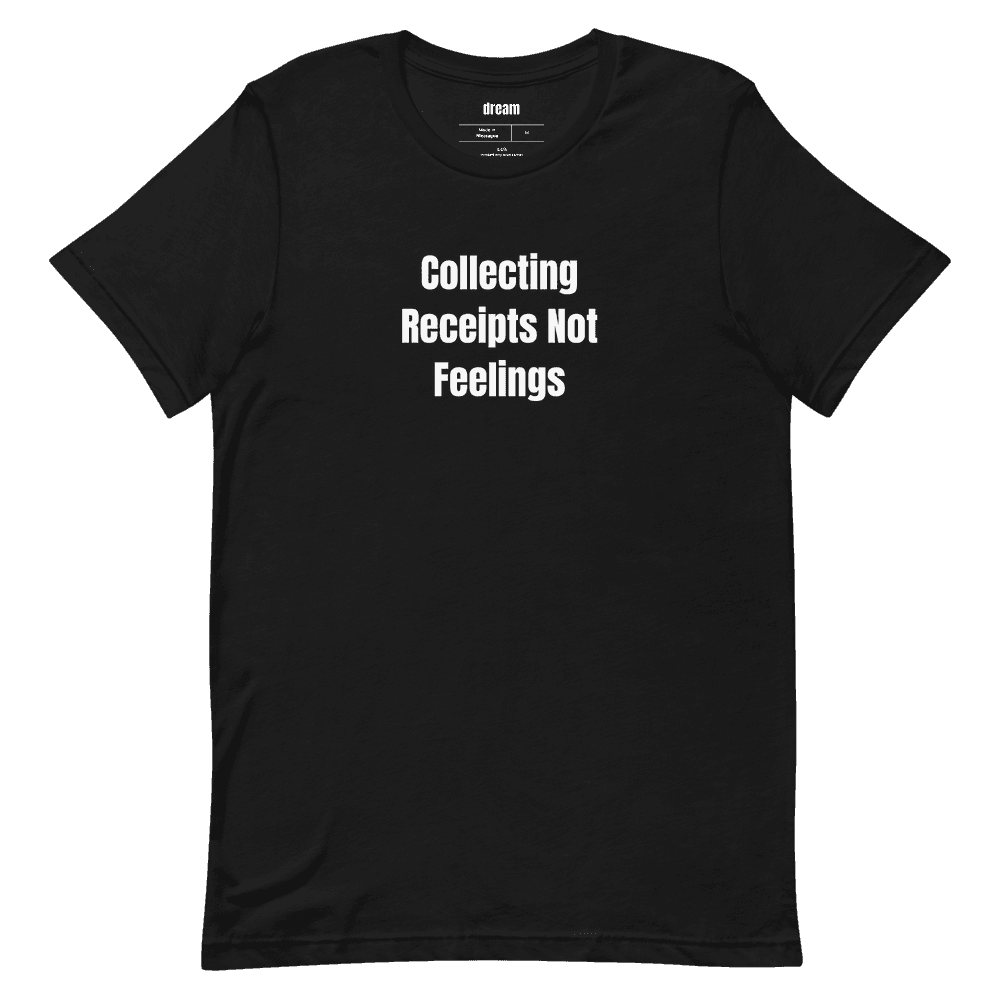 Collecting Receipts Not Feelings t-shirt