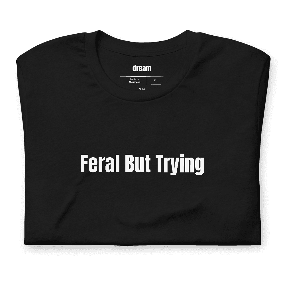 Feral But Trying t-shirt