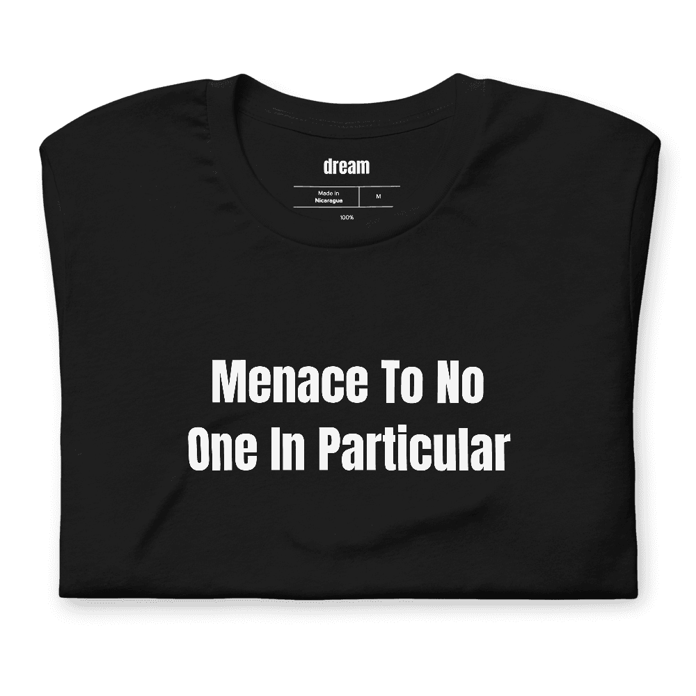 Menace To No One In Particular t-shirt