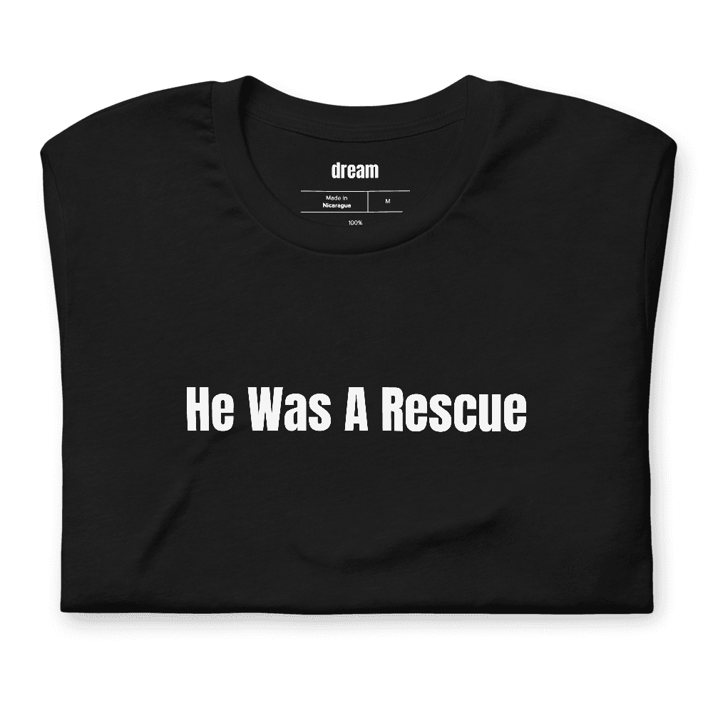 He Was A Rescue t-shirt