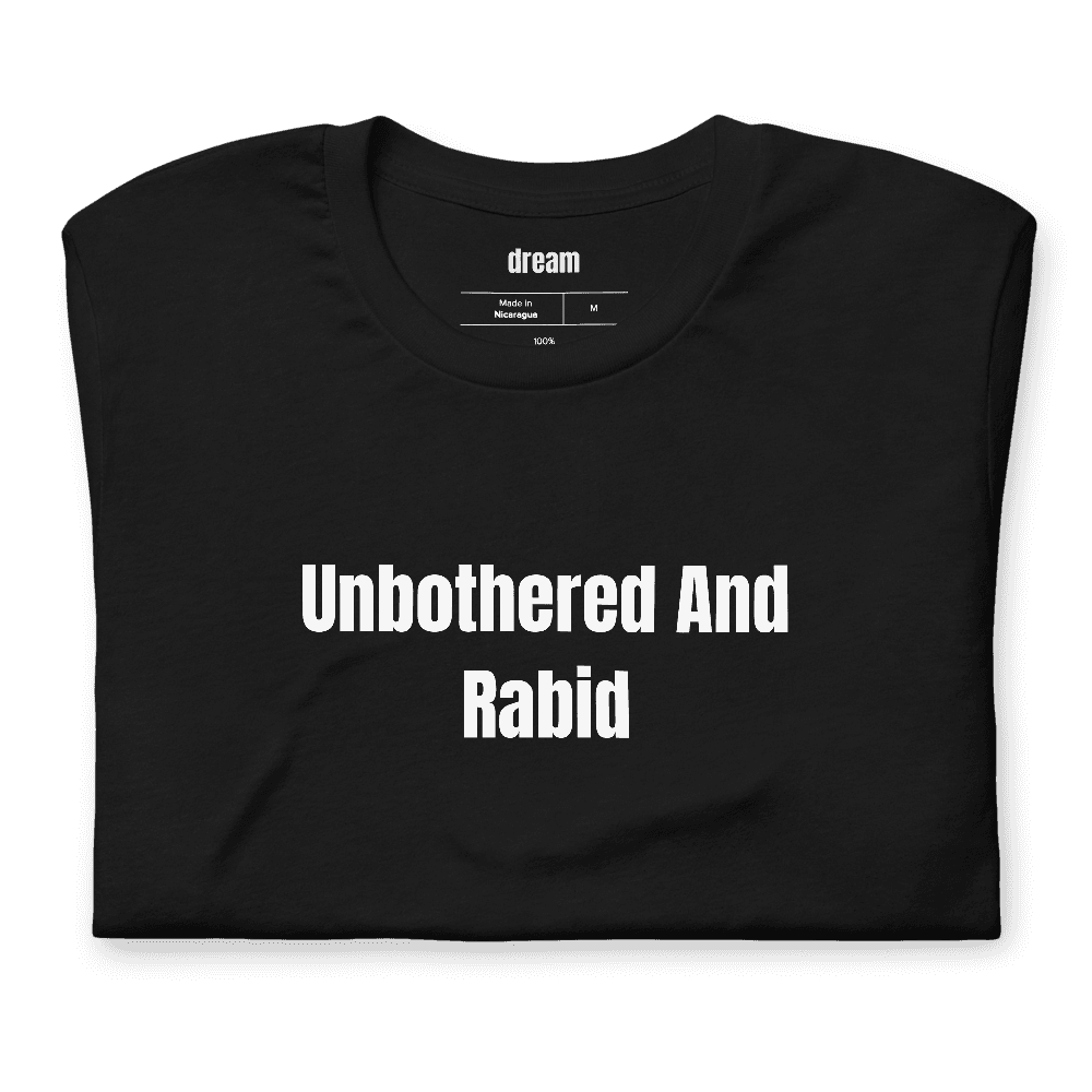 Unbothered And Rabid t-shirt