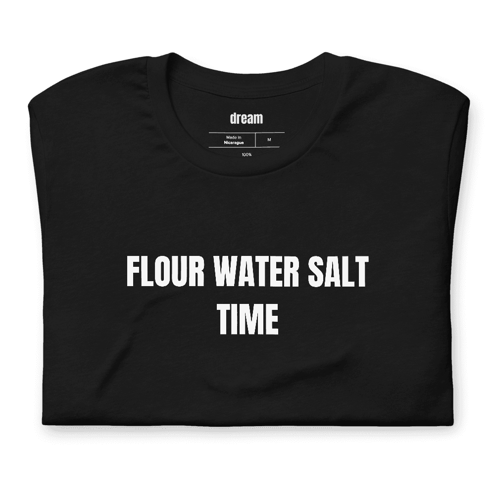 FLOUR WATER SALT TIME t-shirt
