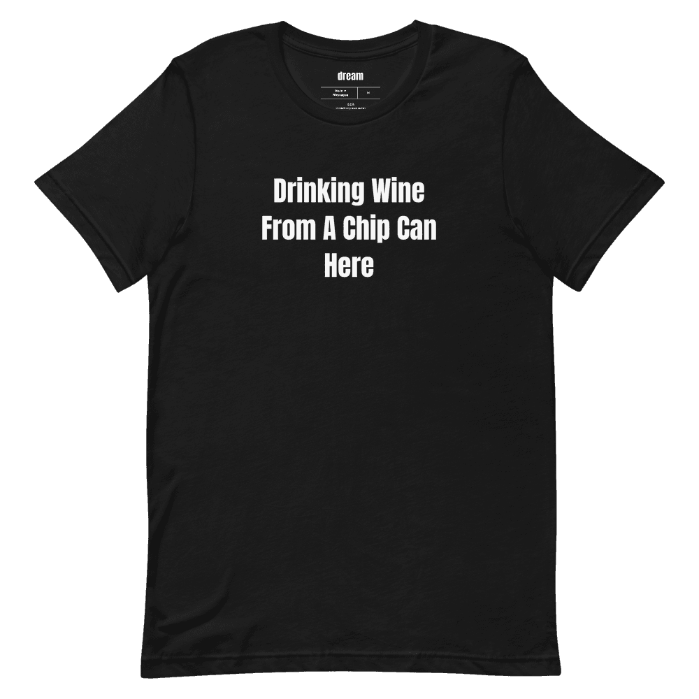 Drinking Wine From A Chip Can Here t-shirt