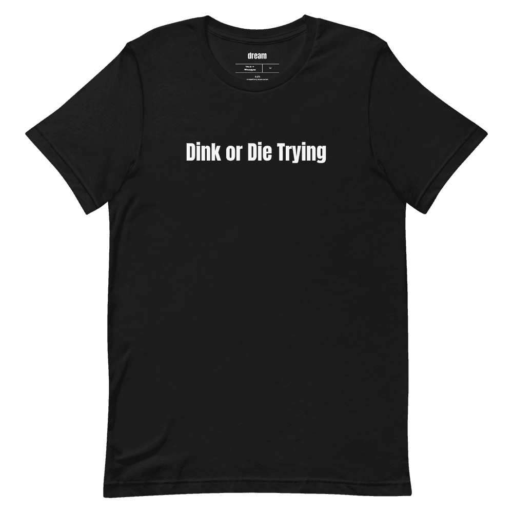 Dink or Die Trying t-shirt