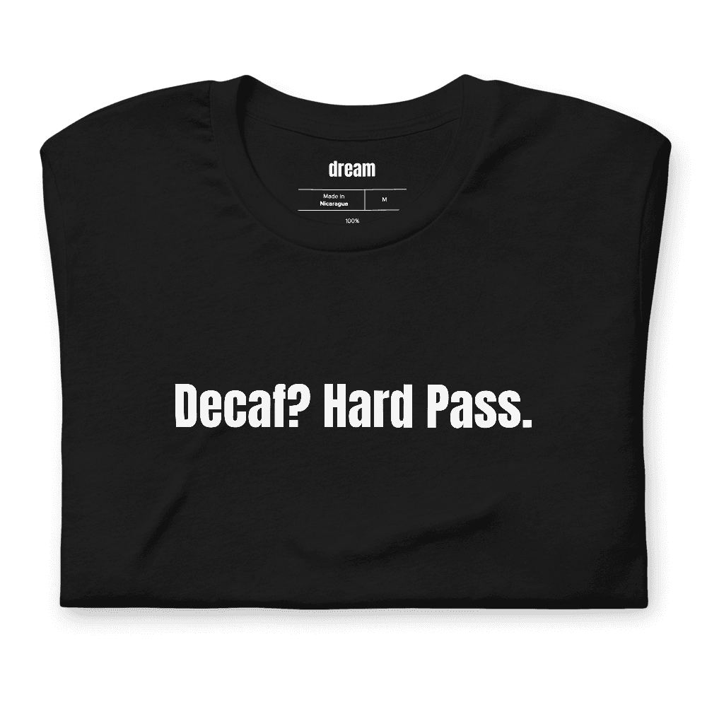 Decaf? Hard Pass. t-shirt