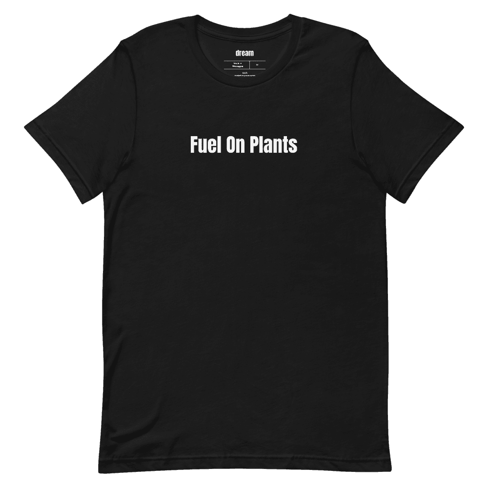 Fuel On Plants t-shirt