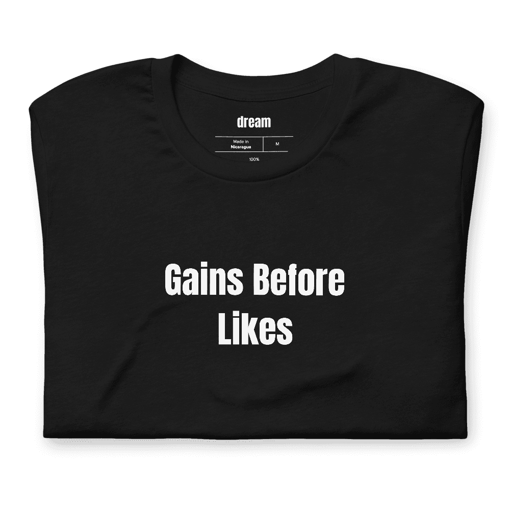 Gains Before Likes t-shirt