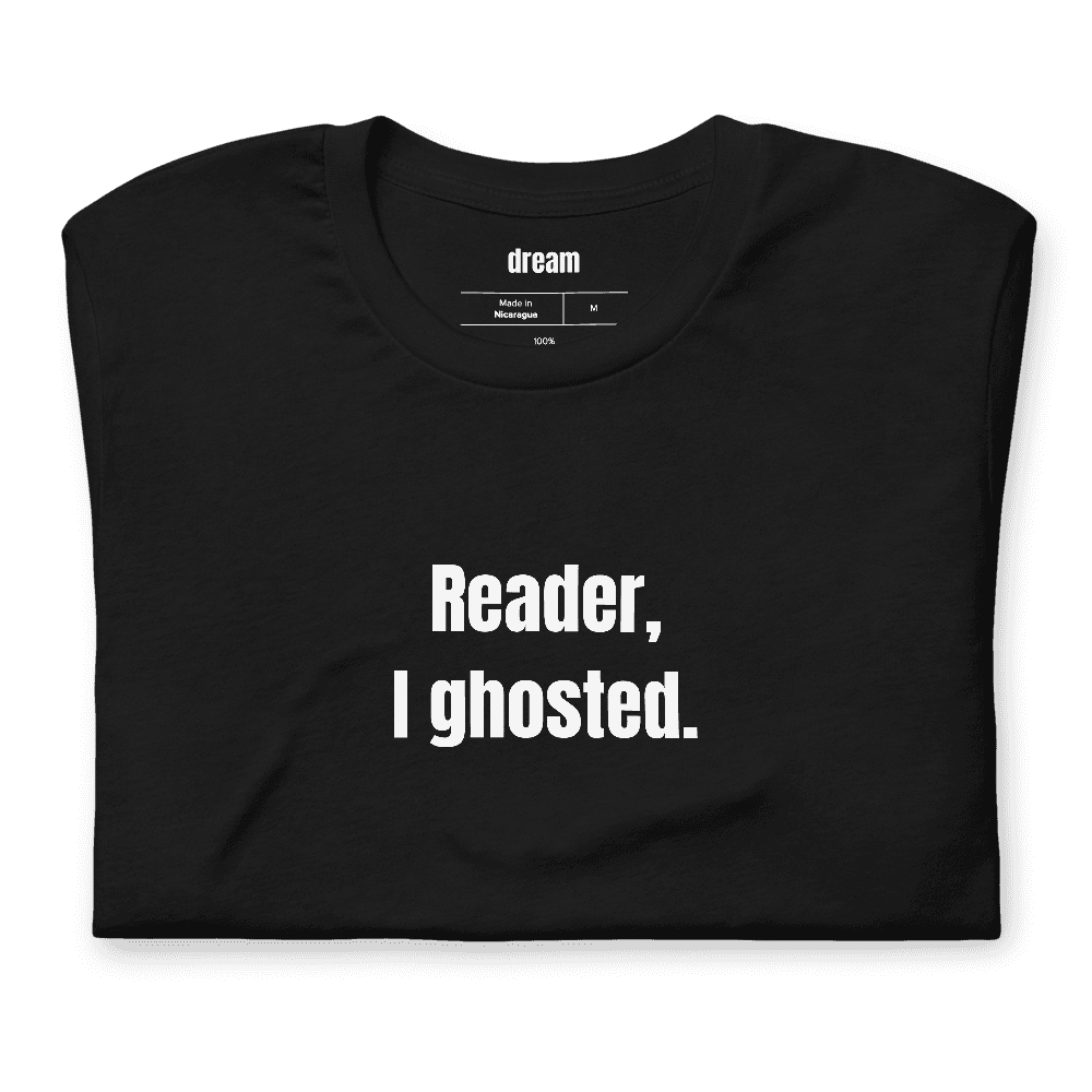 Reader, I ghosted. t-shirt