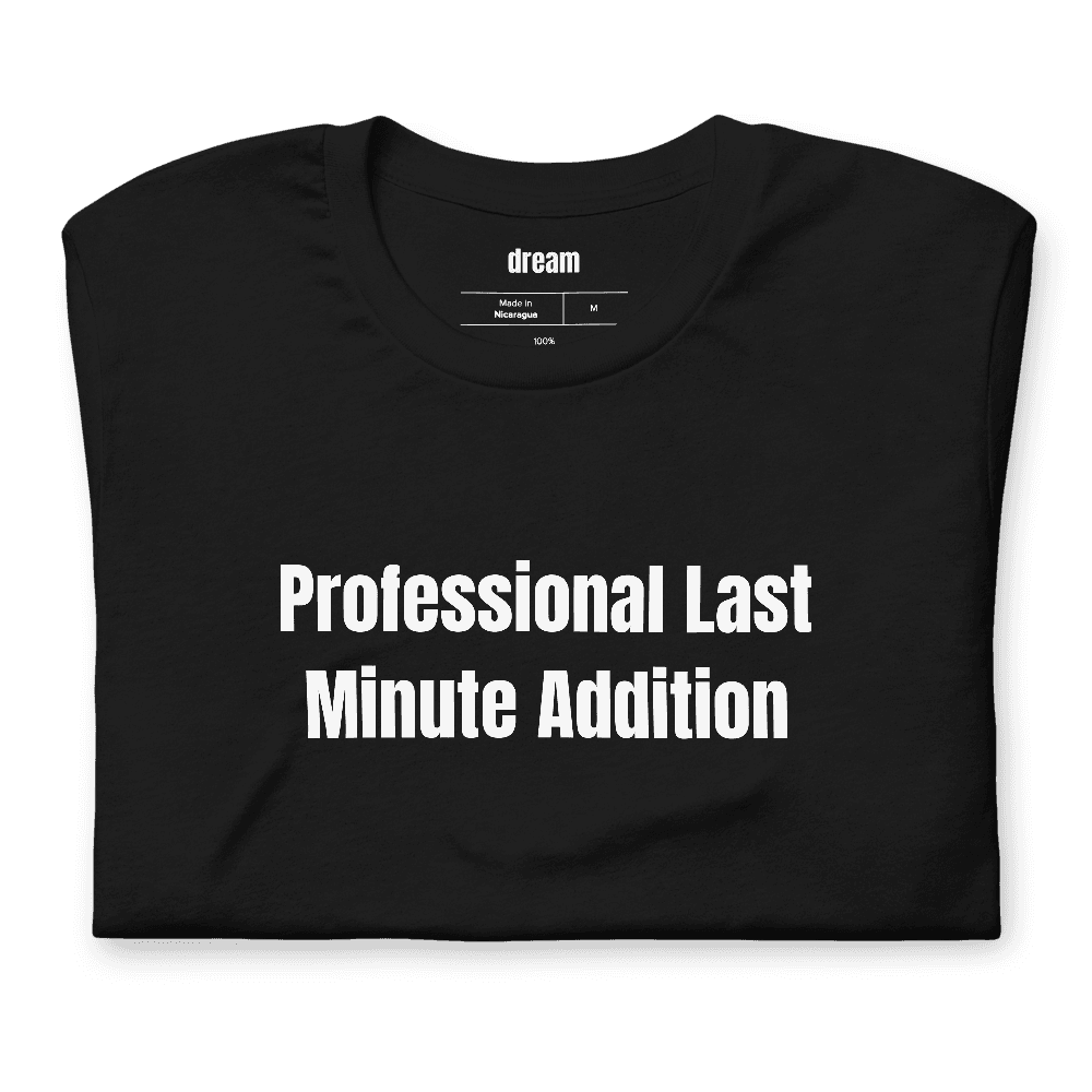 Professional Last Minute Addition t-shirt