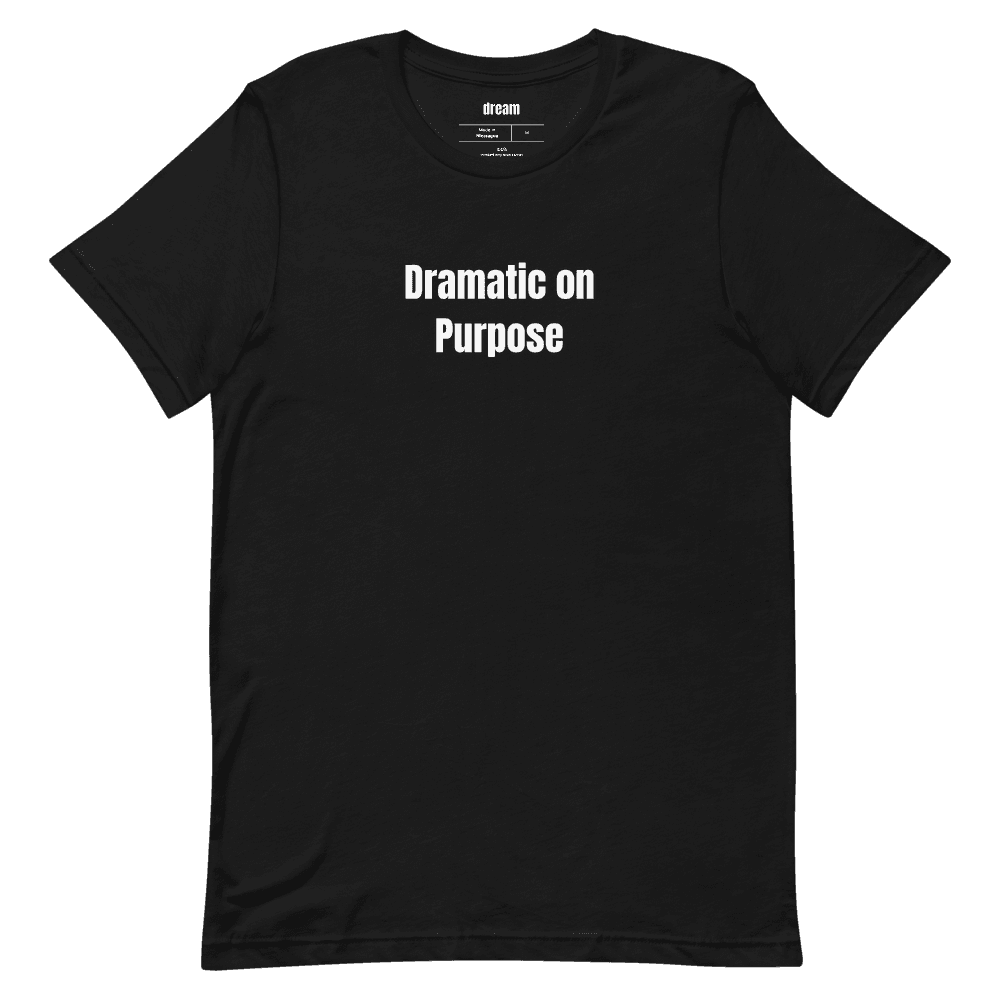 Dramatic on Purpose t-shirt