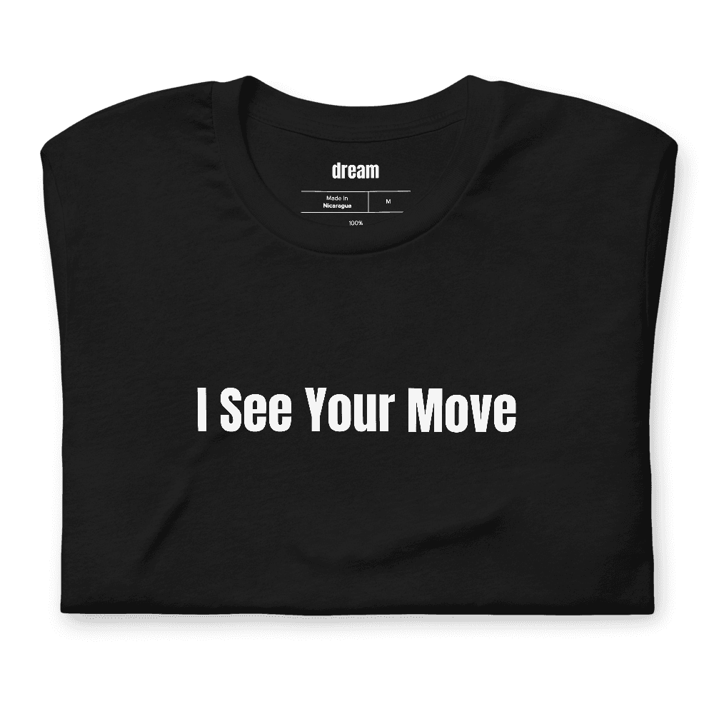 I See Your Move t-shirt