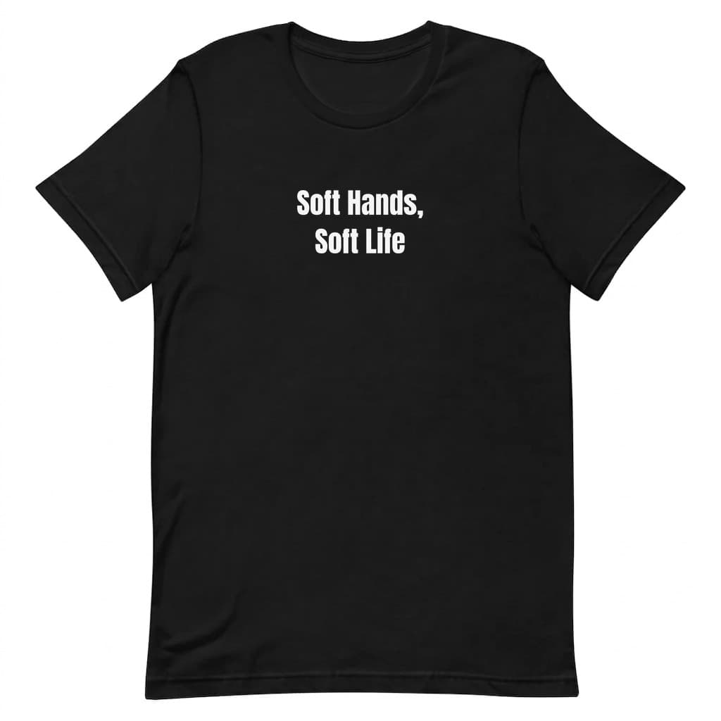 Soft Hands, Soft Life t-shirt